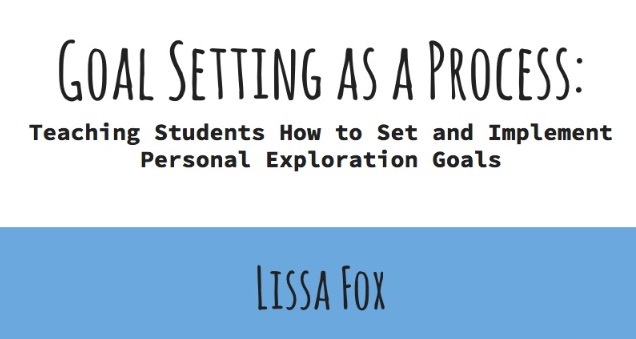 "Goal-setting as a process: Teaching Students How to Set and Achieve Personal EXploration Goals" by Lissa Fox