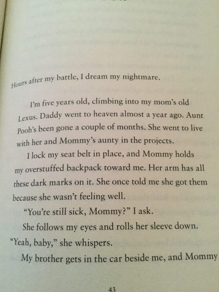 I'm five years old climbing into my mom's old Lexus. Daddy went to heaven almost a year ago. Aunt Poo’s been gone a couple of months. She went to live with her and mommy's auntie and the projects. I locked my seatbelt in place and mommy holds my overstuffed backpack toward me. Her arm has all these dark marks on it. She ones told me she got them because she wasn't feeling well. “You're still sick mommy?” I asked. She follows my eyes and rolls sleeves down. “Yeah, baby.” She whispers. My brother gets in the car beside me and mommy says we're going on a trip to somewhere special. We end up in our grandparents' driveway. Suddenly, Trey's eyes widen. He begs her not to do this. Seeing him cry makes me cry. Mommy tells him to take me inside but he won’t. She gets out goes around to his side unlocks his seat belt and tries to pull him out of the car but he digs his feet into the seat. She grabs his shoulders, “Trey, I need you to be my little man.” She says her voice shaky, “For your sister's sake. Okay?” He looks over at me and quickly wipes his face. “I'm okay a little bit he claims.” But the cry hiccups break up his words. “It's okay.” He unlocks my seatbelt takes my hand and helps me out of the car. Mommy hands us our backpacks. “Be good, okay,” she says, “do what your grandparents tell you to do.” “When are you coming back?” I asked. She kneels in front of me. Her shaky fingers brush through my hair then cut my cheek. “I'll be back later. I promise.” “Later when?” “Later. I love you, okay?” She presses her lips to my forehead and keeps them there for the longest. She does the same to Trey and then straightens up. “Mommy, when are you coming back?” I asked again. She gets in the car without answering me and cranks it up. Tears stream down her cheeks, even at five, I know she won't be back for a long time. I drop my backpack and chase the car down the driveway. “Mommy, don't leave me.” But she goes into the street, and I'm not supposed to go into the street. “Mommy.” I cry. Her car goes, goes and soon is gone, “Mommy.”